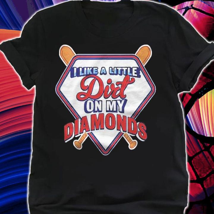 I Like A Little Dirt On My Diamonds Funny Baseball Shirt t-shirt shirt