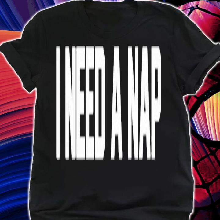 I Need A Nap Shirt t-shirt