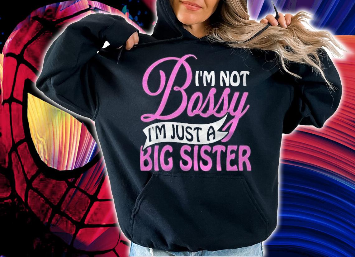 Im Not Bossy Im Just A Big Sister Funny Novelty Gift Pullover Shirt t-shirt