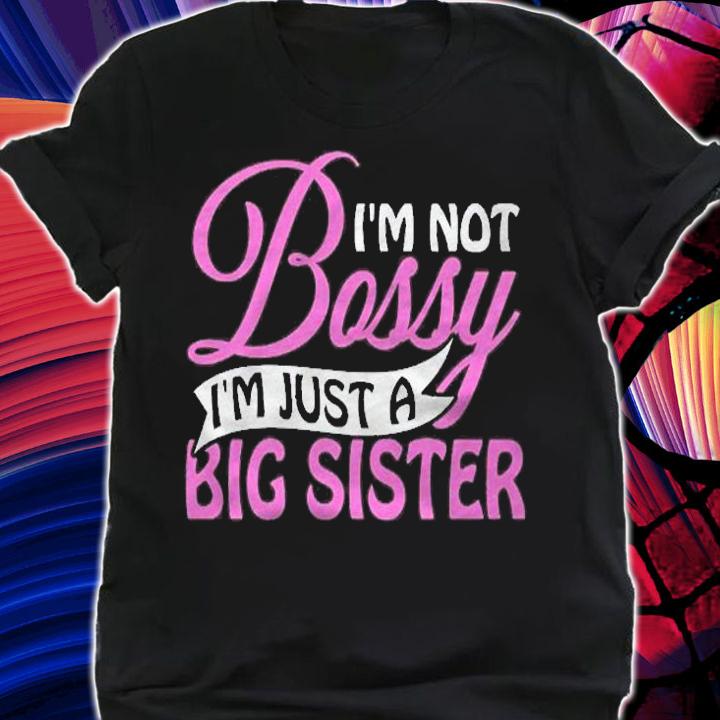 Im Not Bossy Im Just A Big Sister Funny Novelty Gift Pullover Shirt t-shirt