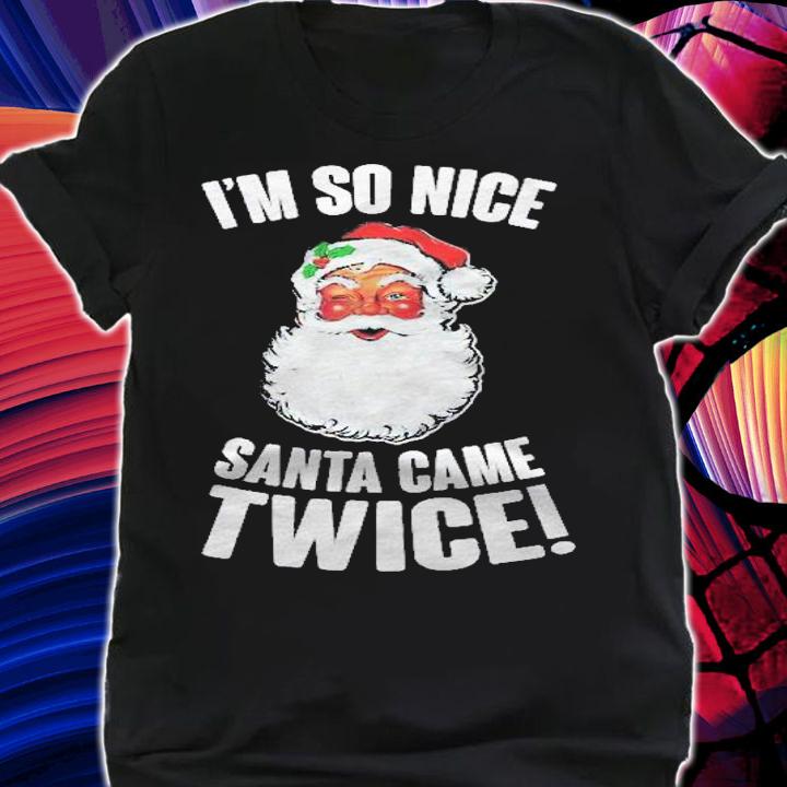 Im So Nice Santa Came Twice! Funny Dirty Santa Shirt t-shirt
