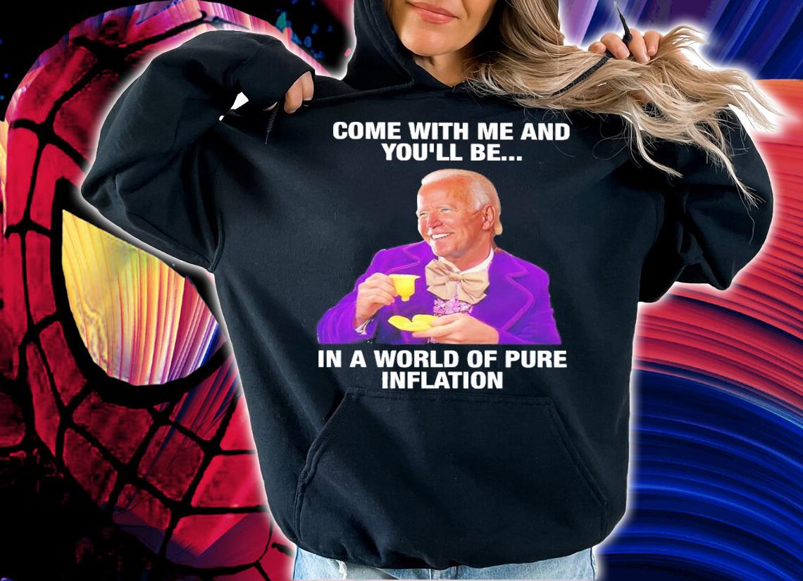 Joe Biden Come With Me And You'll Be In A World Of Pure Inflation Shirt t-shirt hoodie