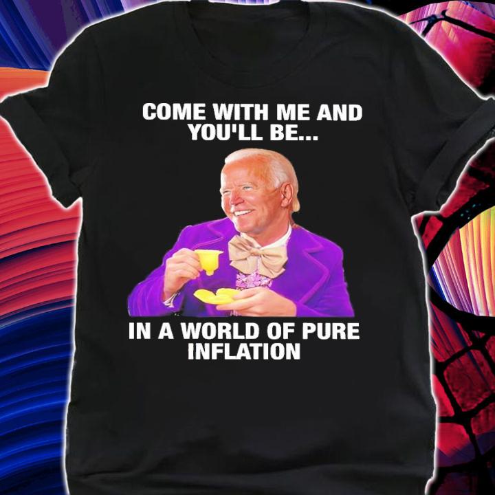 Joe Biden Come With Me And You'll Be In A World Of Pure Inflation Shirt t-shirt shirt