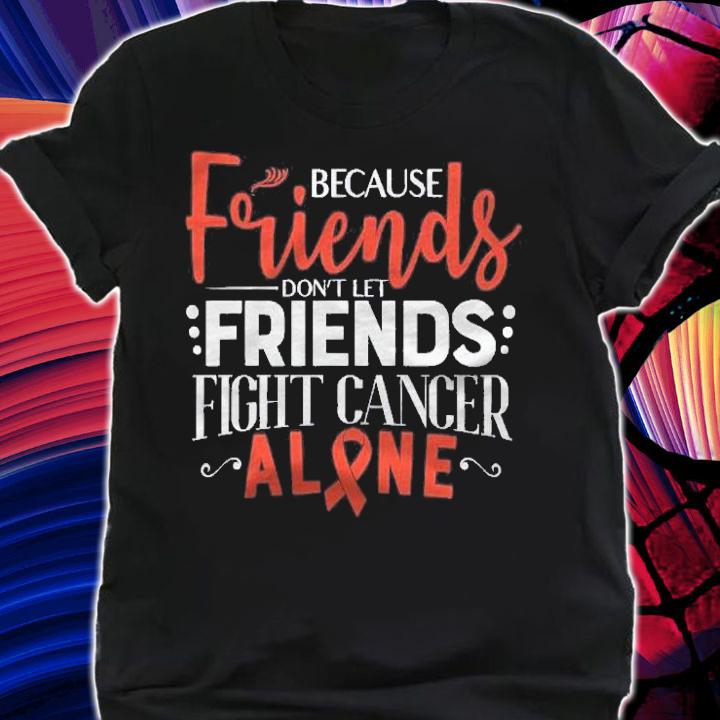 Leukemia Fight Cancer Ribbon Friends Shirt t-shirt shirt