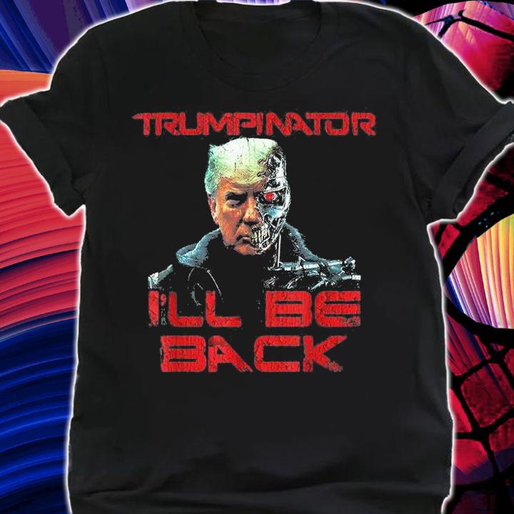 Trumpinator I'll Be Back Hilarious Funny Trump Front And Back T-Shirt t-shirt