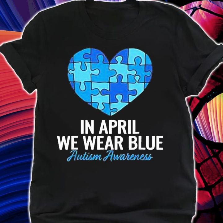 Heart Autism Awareness In April we Wear Blue T-Shirt t-shirt shirt