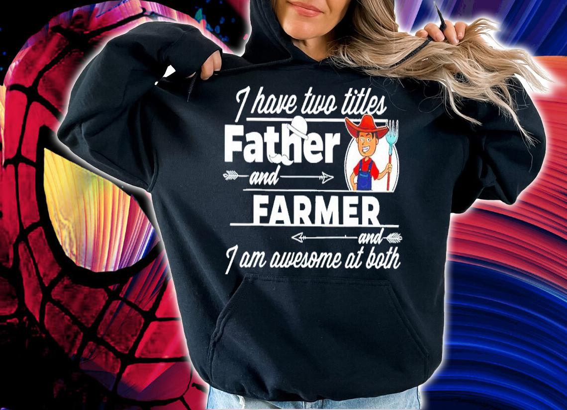 I have two titles father and farmer and I am awesome at both shirt t-shirt