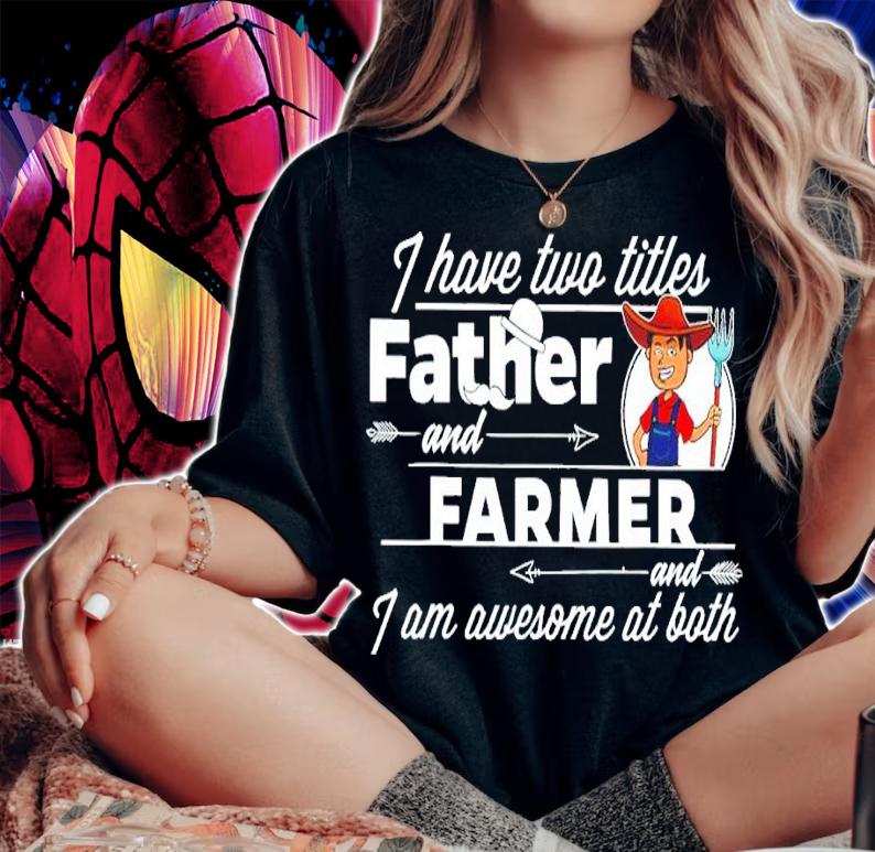 I have two titles father and farmer and I am awesome at both shirt t-shirt