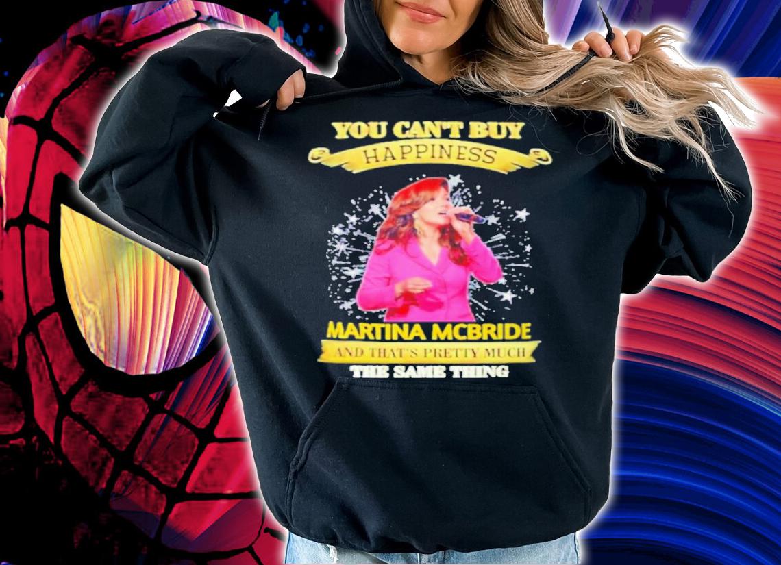 Official You Can't Buy Happiness Martina McBride And That's Pretty Much The Same Thing Shirt t-shirt
