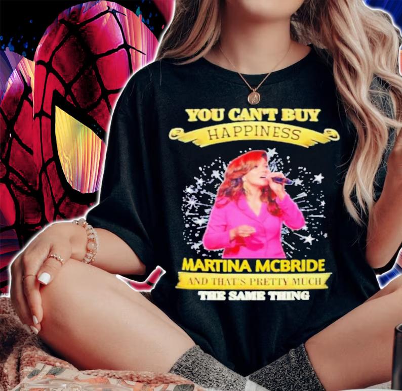 Official You Can't Buy Happiness Martina McBride And That's Pretty Much The Same Thing Shirt t-shirt