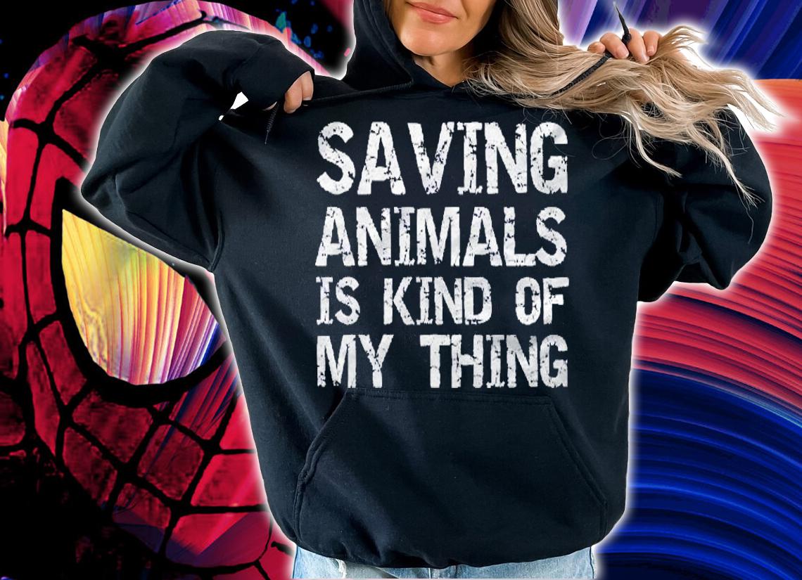 Pet Adoption Quote Saying Saving Animals Is Kind Of My Thing Shirt t-shirt hoodie