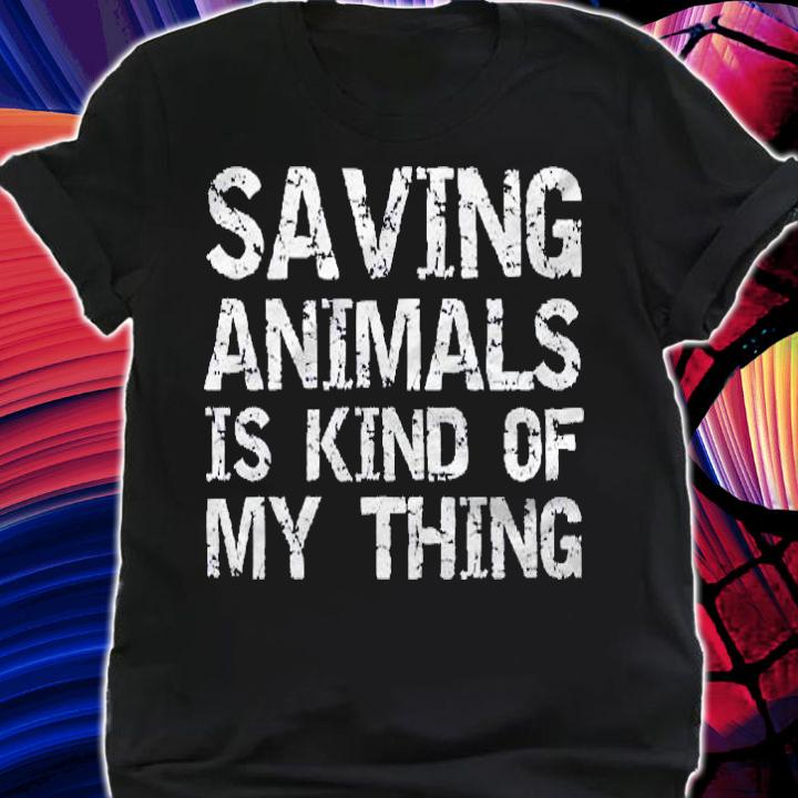 Pet Adoption Quote Saying Saving Animals Is Kind Of My Thing Shirt t-shirt shirt