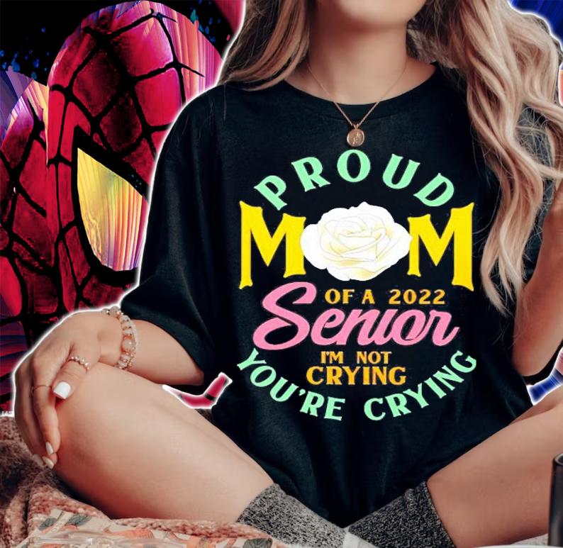 Proud Mom Of A 2022 Senior Im Not Crying Youre Crying Rose Flower Shirt t-shirt woman shirt