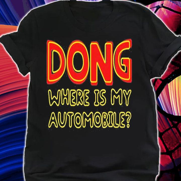 Dong Where is My Automobile T-Shirt t-shirt