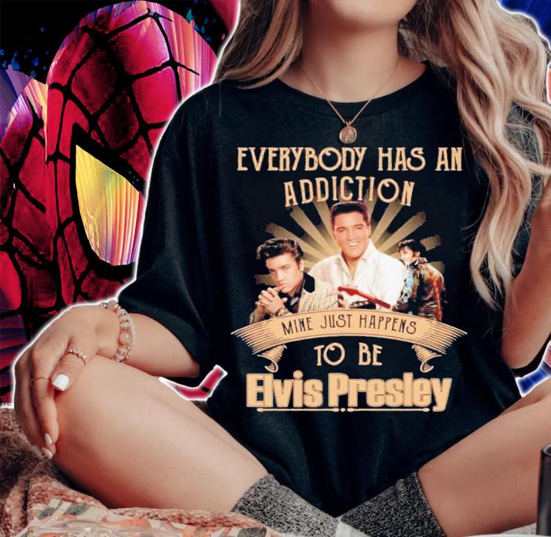 Everybody Has An Addiction Mine Just Happens To Be Elvis Presley Shirt t-shirt woman shirt