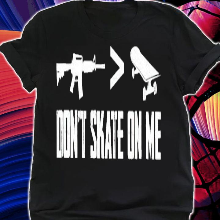 Don't Skate On Me Shirt t-shirt