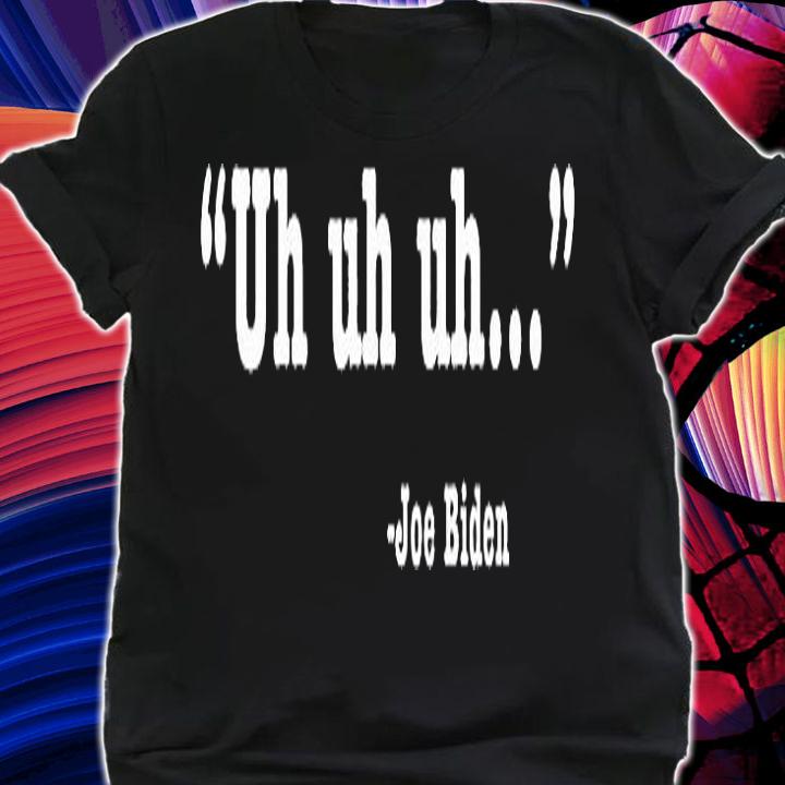 Joe Biden Famous Quotes Uh Uh Uh T-Shirt t-shirt