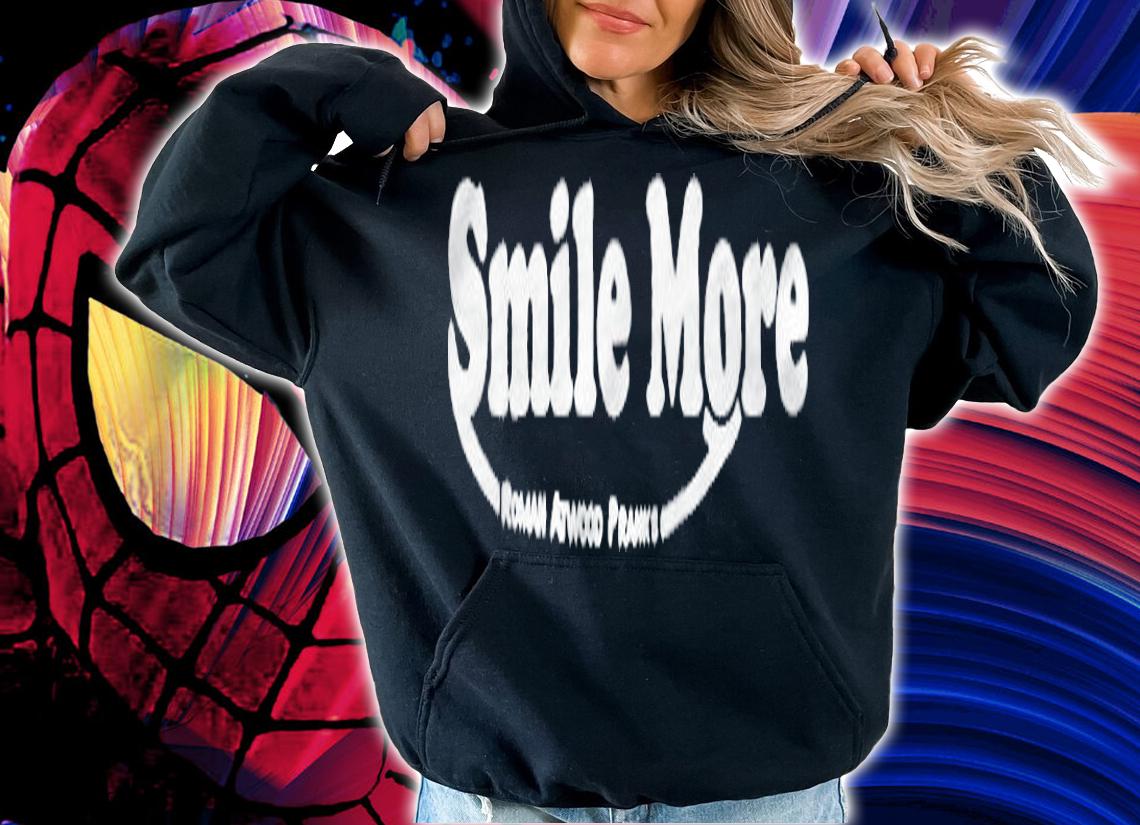 Smile more roman atwood pranks T-shirt t-shirt hoodie