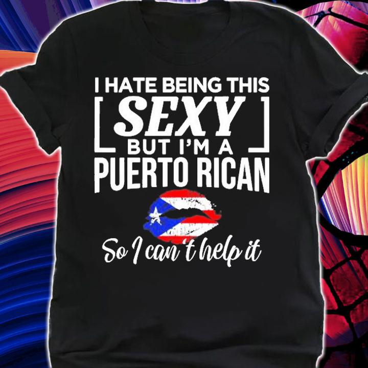 I Hate Being This Sexy But Im Puerto Rican Cant Help It T-Shirt t-shirt shirt