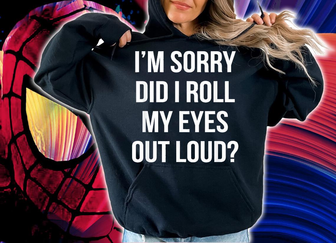 I'm Sorry Did I Roll My Eyes Out Loud Sarcastic Humor T-Shirt t-shirt hoodie