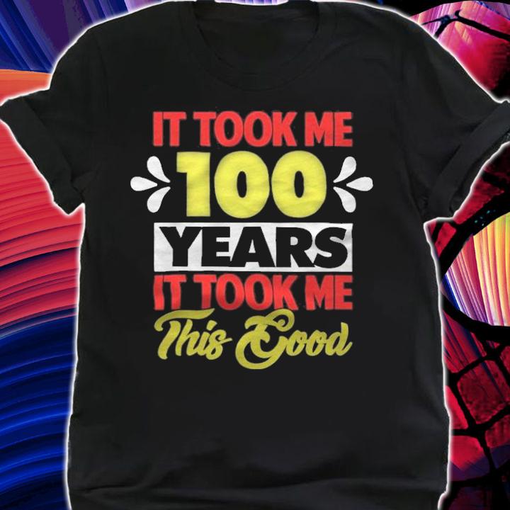 It took me 100 years it took me this good T-shirt t-shirt