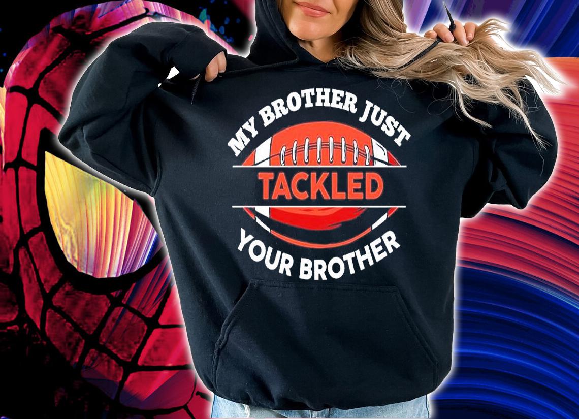 My Brother Just Tackled Your Brother Football T-Shirt t-shirt hoodie