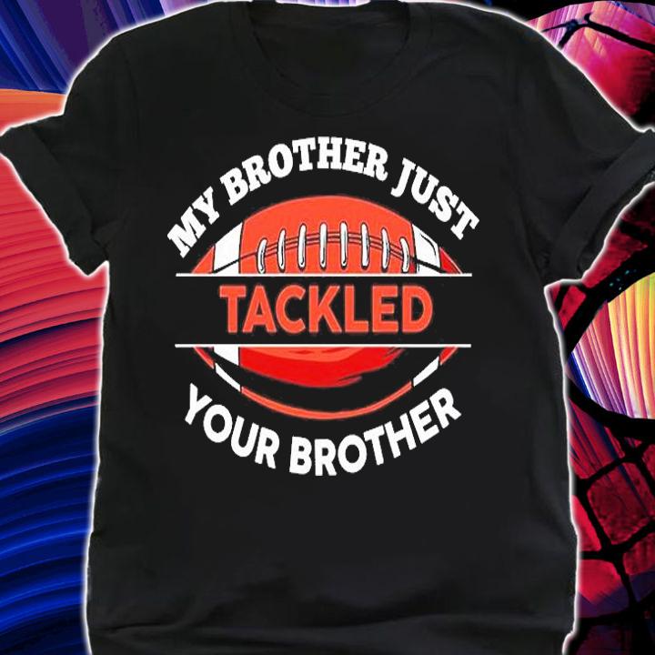 My Brother Just Tackled Your Brother Football T-Shirt t-shirt shirt