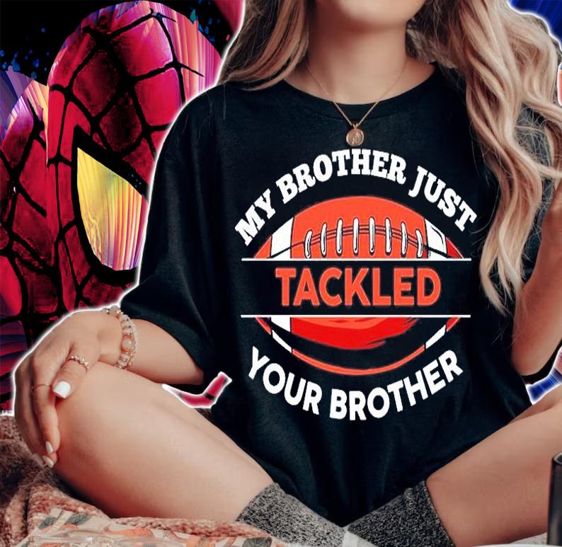 My Brother Just Tackled Your Brother Football T-Shirt t-shirt woman shirt
