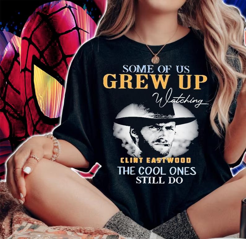 Some Of Us Grew Up Watching Clint Eastwood The Cool Ones Still Do T-Shirt t-shirt woman shirt