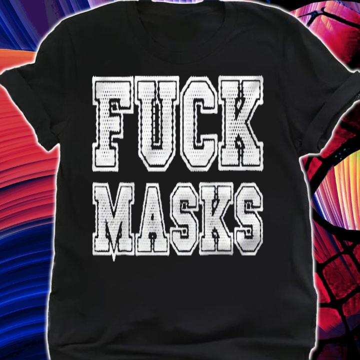 Fuck Masks Anti Face Mask Shirt t-shirt shirt