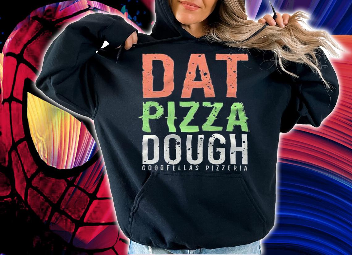 Goodfellas Pizzeria dat Pizza dough T-shirt t-shirt hoodie