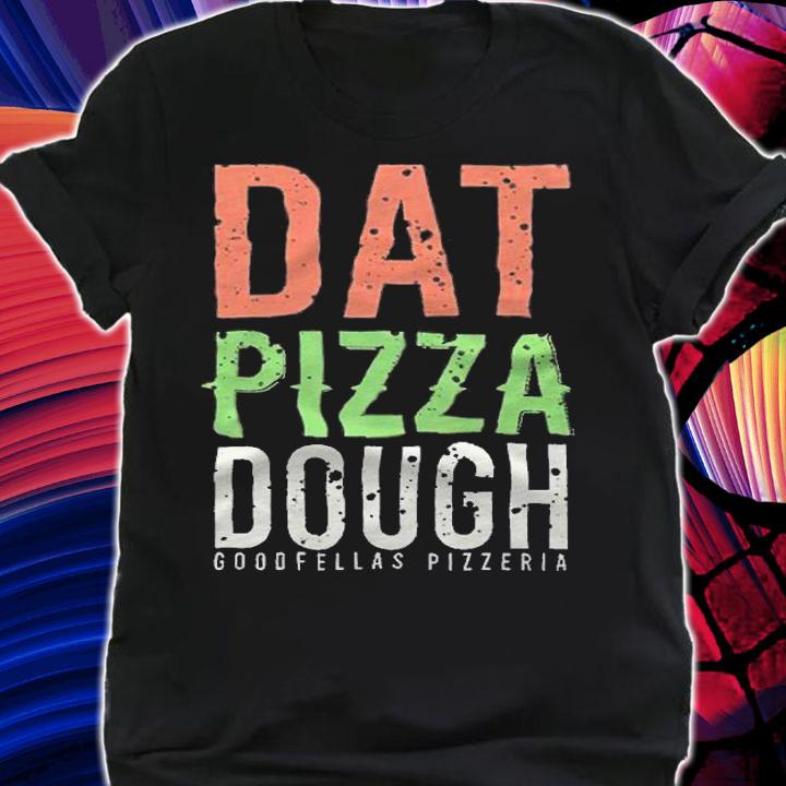 Goodfellas Pizzeria dat Pizza dough T-shirt t-shirt shirt