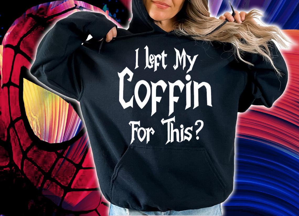I Left My Coffin For This T-Shirt t-shirt