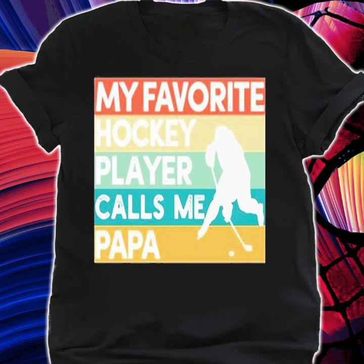 My Favorite Hockey Player Calls Me Papa T-Shirt t-shirt shirt