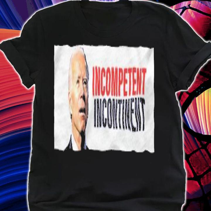 Joe Biden Incompetent Incontinent Shirt t-shirt