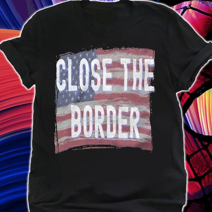 Close The Border USA Flag T-Shirt shirt