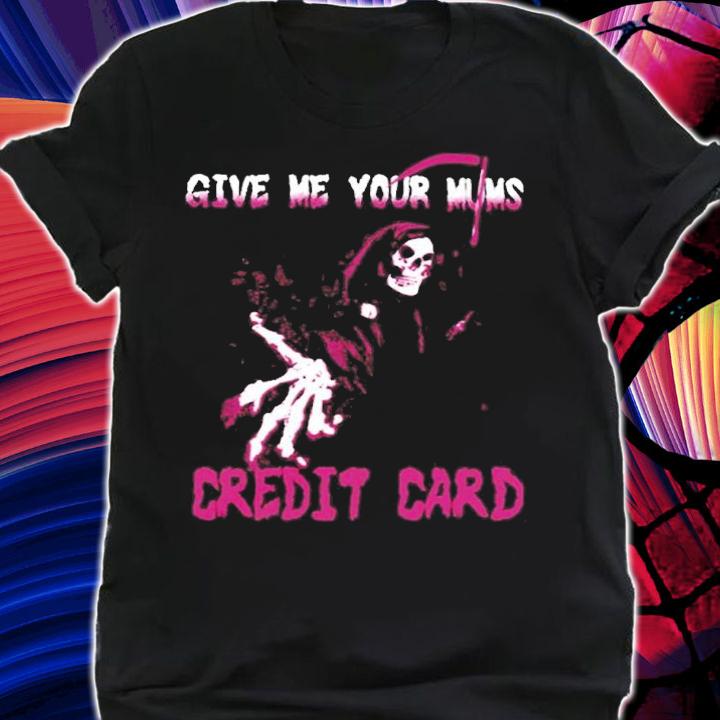 Death Skull Give Me Your Mum's Credit Card Shirt