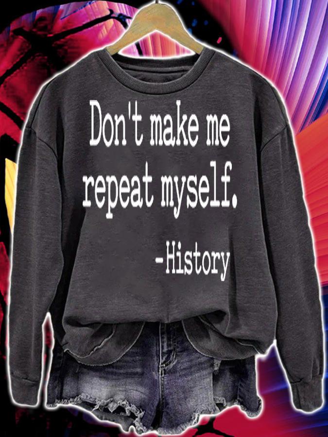 Dont Make Me Repeat Myself History T-Shirt sweatshirt