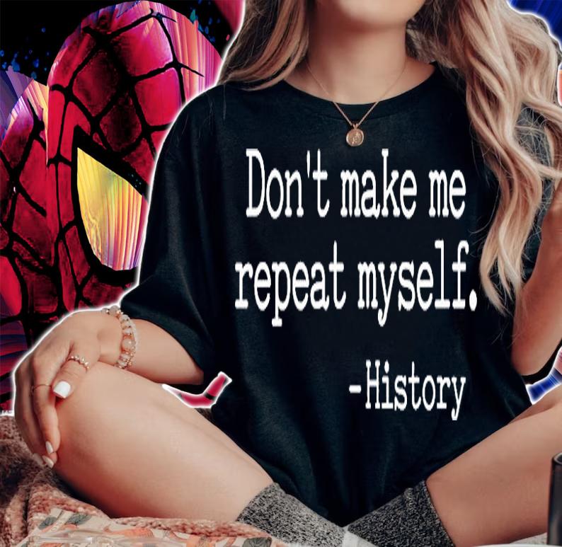 Dont Make Me Repeat Myself History T-Shirt woman shirt
