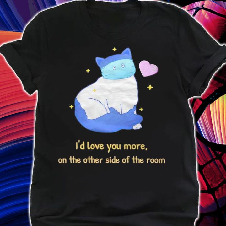 Funny Cat I'd love you more on the other side of the room T-shirt shirt