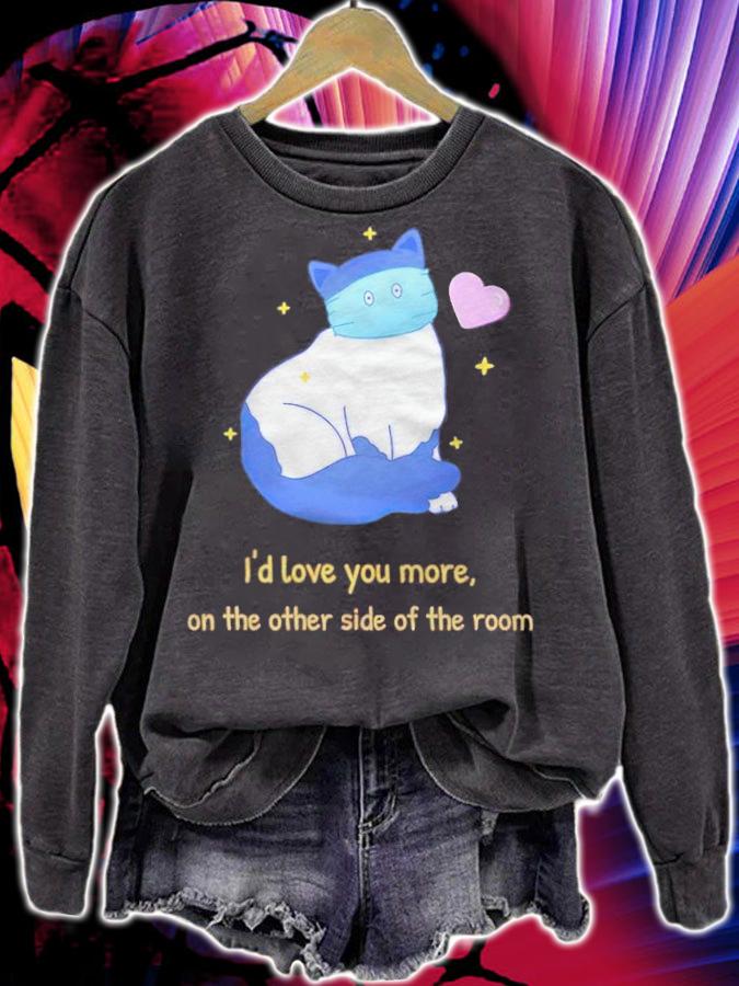 Funny Cat I'd love you more on the other side of the room T-shirt sweatshirt
