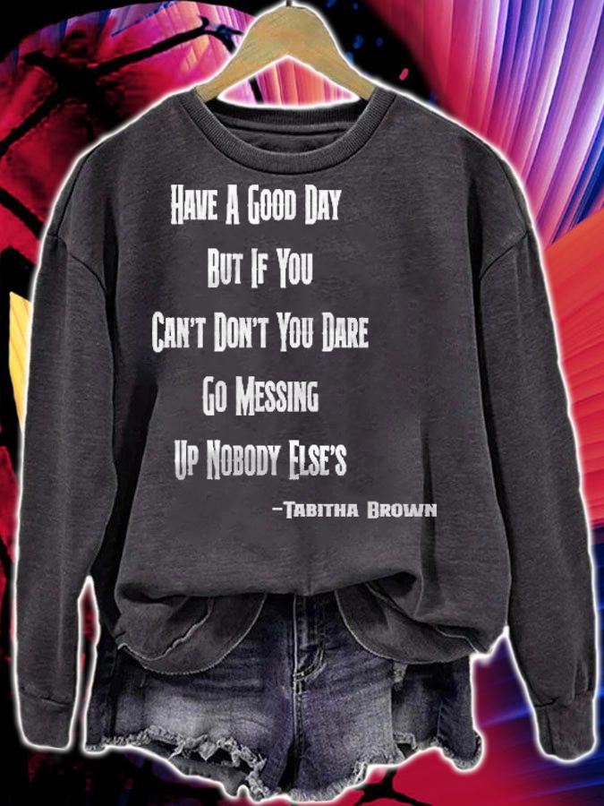Have A Good Day But If You Cant Dont You Dare Go Messing Up Nobody Elses Tabitha Brown Tiktok Ao t-shirt sweatshirt