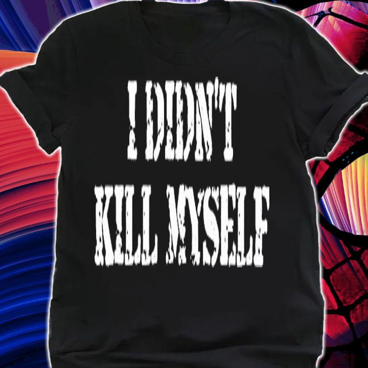 I Didnt Kill Myself T-Shirt
