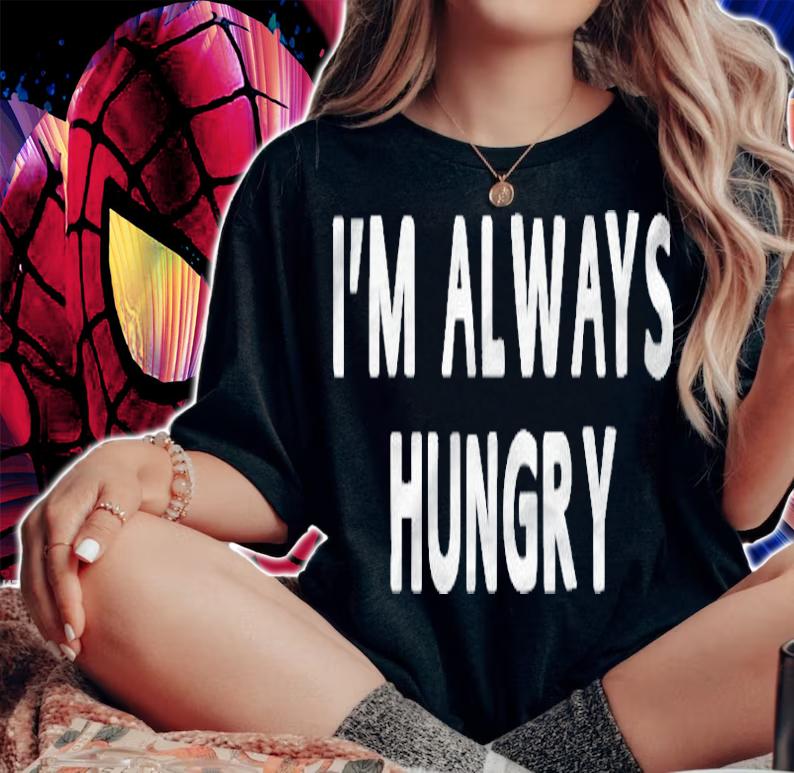 Im Always Hungry Funny Sayings Men Women Gifts T-shirt woman shirt