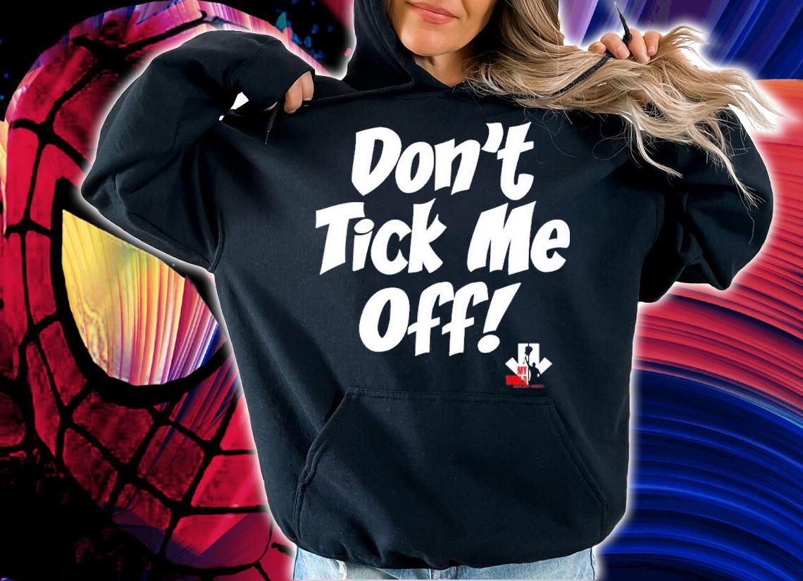 Don't Tick Me Off Shirt hoodie