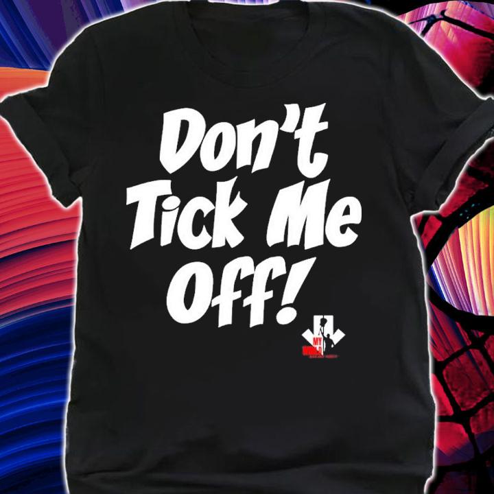 Don't Tick Me Off Shirt shirt