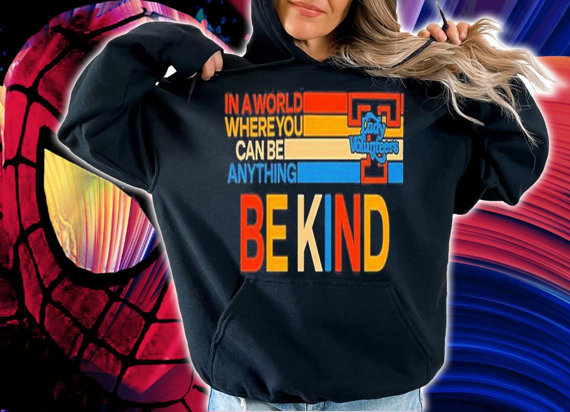 In The World Where You Can Be Anything Be Kind T-Shirt hoodie