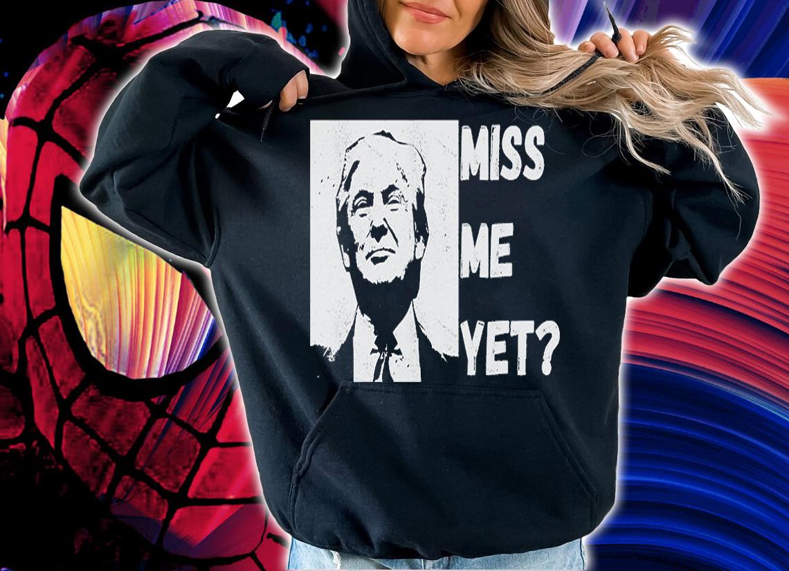 Miss Me Yet Pro Donald Trump T-shirt hoodie