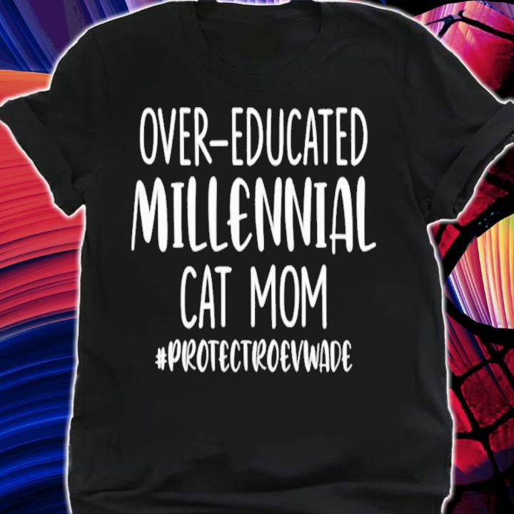 Over Educated Millennial Cat Mom Protect Roe V Wade Shirt