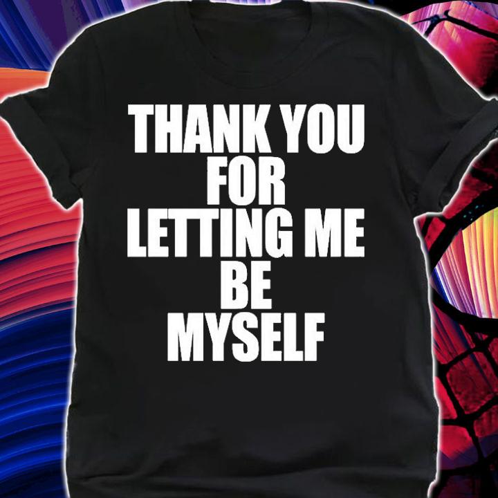 Thank You For Letting Me See Myself T-Shirt shirt